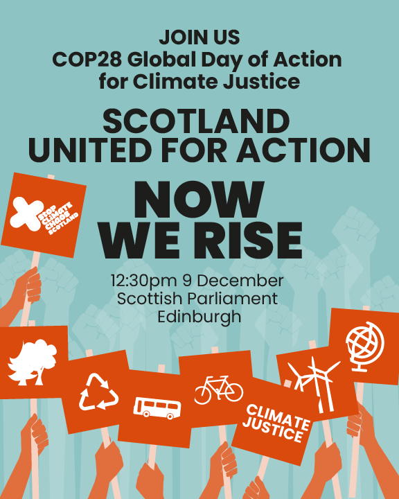 COP28 Global Day of Action for Climate Justice: Now We Rise. 9 December 12:30pm, Scottish Parliament, Edinburgh